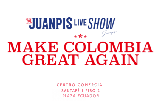 The Juanpis Live Show: Make Colombia Great Again